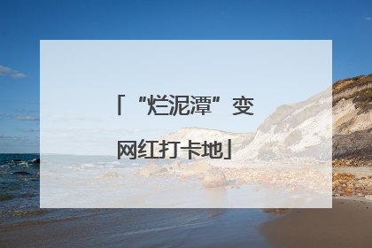 “烂泥潭”变网红打卡地
