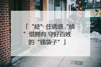 “经”住诱惑“侦”惜拥有 守好百姓的“钱袋子”