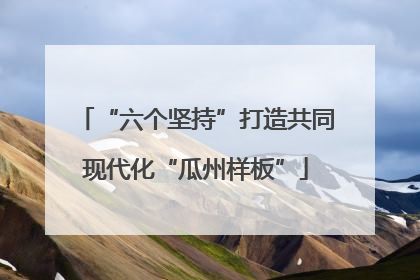 “六个坚持”打造共同现代化“瓜州样板”