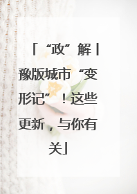 “政”解丨豫版城市“变形记”！这些更新，与你有关