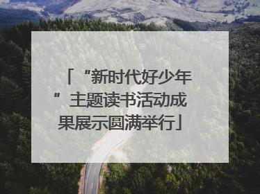 “新时代好少年”主题读书活动成果展示圆满举行
