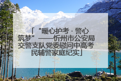 “暖心护考 · 警心筑梦”——忻州市公安局交警支队党委慰问中高考民辅警家庭纪实