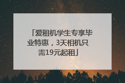 爱租机学生专享毕业特惠，3天相机只需19元起租