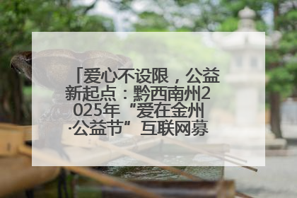 爱心不设限，公益新起点：黔西南州2025年“爱在金州·公益节”互联网募捐活动正式启动