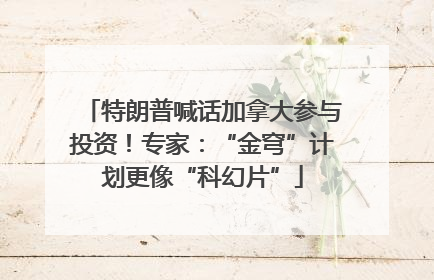 特朗普喊话加拿大参与投资！专家：“金穹”计划更像“科幻片”