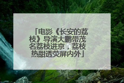 电影《长安的荔枝》导演大鹏带茂名荔枝进京，荔枝热甜透荧屏内外
