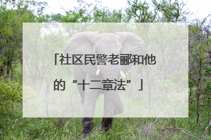 社区民警老郦和他的“十二章法”