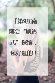 第9届南博会“剧透式”探馆，包好逛的！