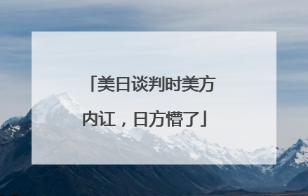 美日谈判时美方内讧，日方懵了