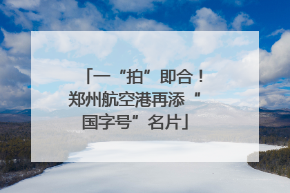 一“拍”即合！郑州航空港再添“国字号”名片