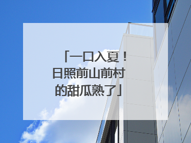 一口入夏！日照前山前村的甜瓜熟了