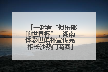 一起看“俱乐部的世界杯”，湖南体彩世俱杯宣传亮相长沙热门商圈