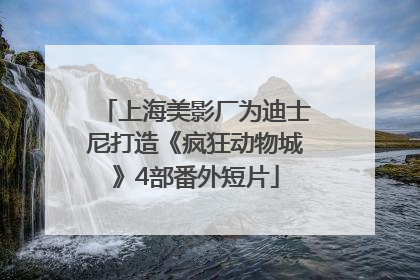 上海美影厂为迪士尼打造《疯狂动物城》4部番外短片