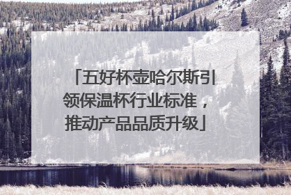 五好杯壶哈尔斯引领保温杯行业标准，推动产品品质升级