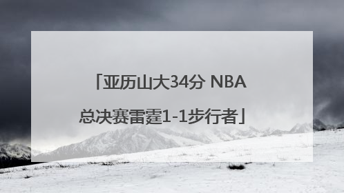 亚历山大34分 NBA总决赛雷霆1-1步行者