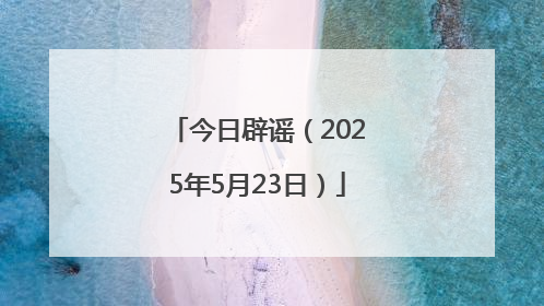 今日辟谣（2025年5月23日）