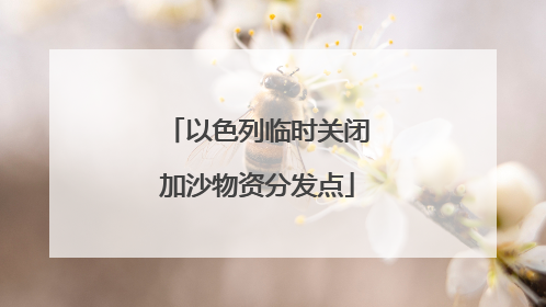 以色列临时关闭加沙物资分发点