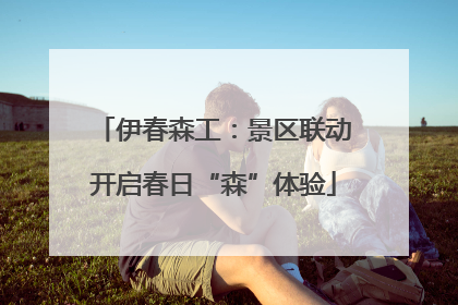 伊春森工：景区联动开启春日“森”体验