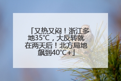 又热又闷！浙江多地35℃，大反转就在两天后！北方局地飙到40℃+