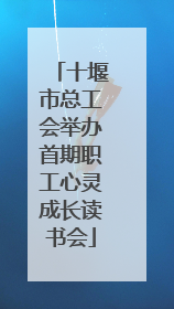 十堰市总工会举办首期职工心灵成长读书会