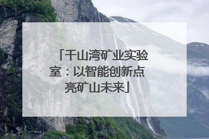 千山湾矿业实验室：以智能创新点亮矿山未来