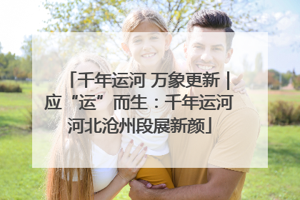 千年运河 万象更新｜应“运”而生：千年运河河北沧州段展新颜