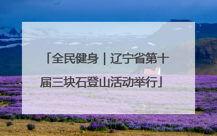 全民健身｜辽宁省第十届三块石登山活动举行