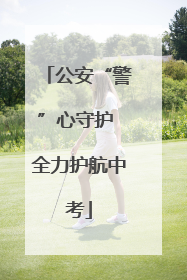 公安“警”心守护 全力护航中考