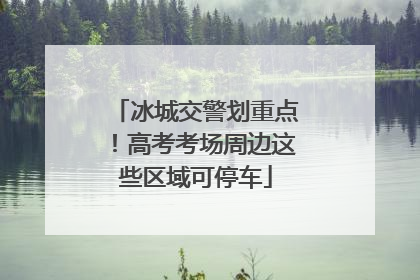 冰城交警划重点！高考考场周边这些区域可停车