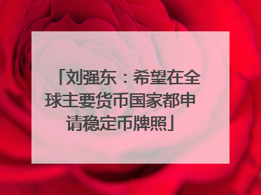 刘强东：希望在全球主要货币国家都申请稳定币牌照
