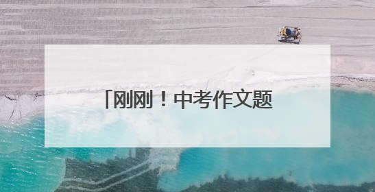刚刚！中考作文题出炉！少年加油！