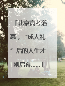 北京高考落幕，“成人礼”后的人生才刚启幕……