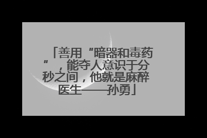 善用“暗器和毒药”，能夺人意识于分秒之间，他就是麻醉医生——孙勇
