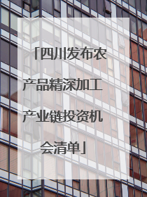 四川发布农产品精深加工产业链投资机会清单