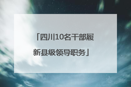 四川10名干部履新县级领导职务