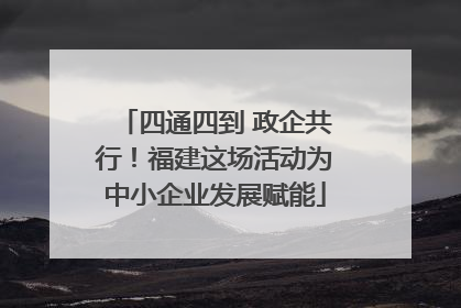 四通四到 政企共行！福建这场活动为中小企业发展赋能
