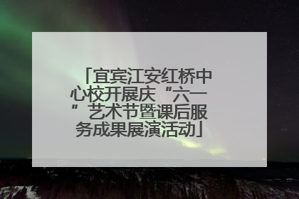 宜宾江安红桥中心校开展庆“六一”艺术节暨课后服务成果展演活动