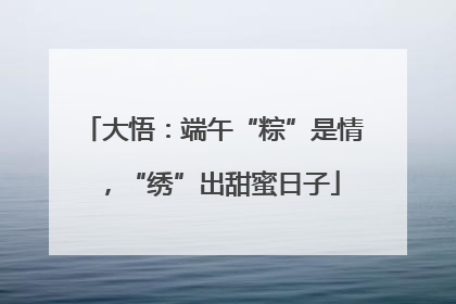 大悟：端午“粽”是情，“绣”出甜蜜日子