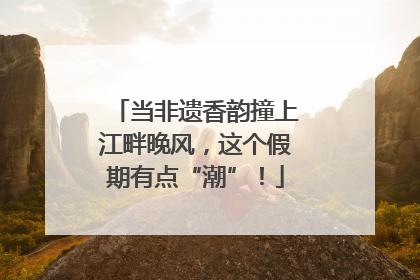 当非遗香韵撞上江畔晚风，这个假期有点“潮”！
