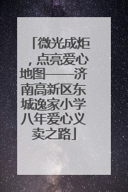 微光成炬，点亮爱心地图——济南高新区东城逸家小学八年爱心义卖之路