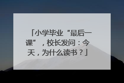 小学毕业“最后一课”，校长发问：今天，为什么读书？