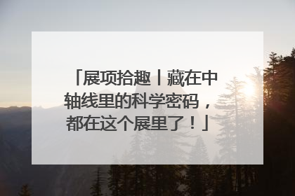 展项拾趣丨藏在中轴线里的科学密码，都在这个展里了！