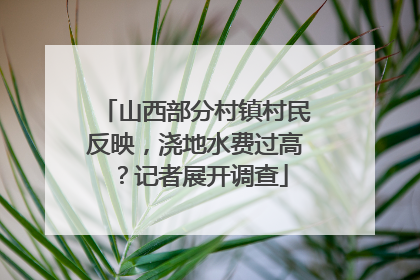 山西部分村镇村民反映，浇地水费过高？记者展开调查