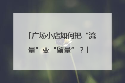 广场小店如何把“流量”变“留量”？