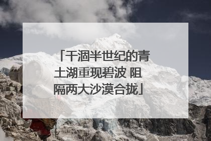 干涸半世纪的青土湖重现碧波 阻隔两大沙漠合拢