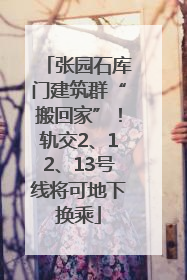 张园石库门建筑群“搬回家”！轨交2、12、13号线将可地下换乘