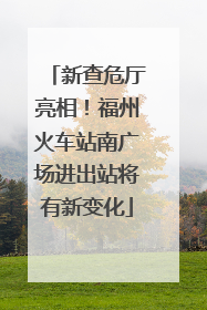 新查危厅亮相！福州火车站南广场进出站将有新变化