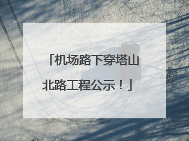 机场路下穿塔山北路工程公示！