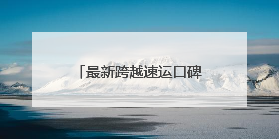 最新跨越速运口碑解析：多维优势构建行业竞争护城河