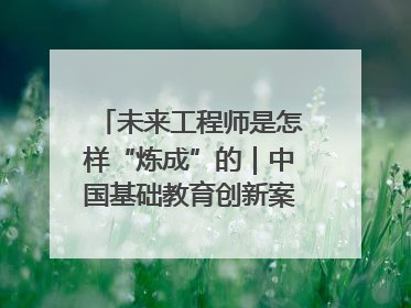 未来工程师是怎样“炼成”的｜中国基础教育创新案例深度观察④